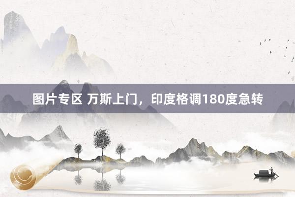 图片专区 万斯上门，印度格调180度急转