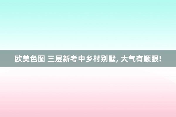 欧美色图 三层新考中乡村别墅， 大气有顺眼!
